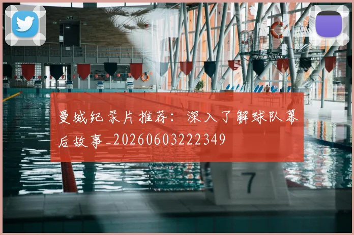 曼城纪录片推荐:深入了解球队幕后故事_20260603222349