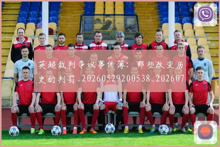 英超裁判争议事件簿:那些改变历史的判罚_20260529200538_20260702174435